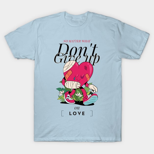 dont give up on love T-Shirt by WOAT